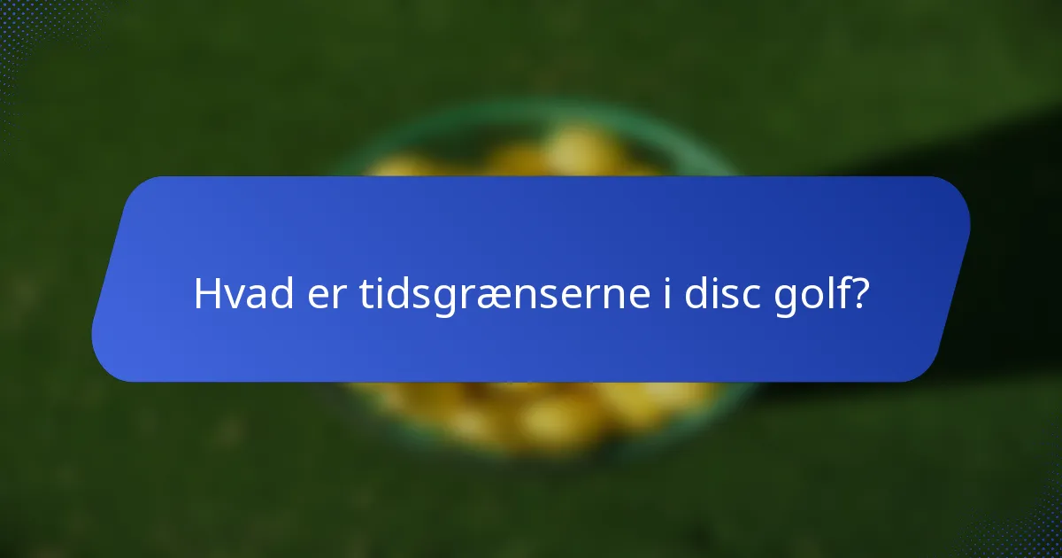 Hvad er tidsgrænserne i disc golf?