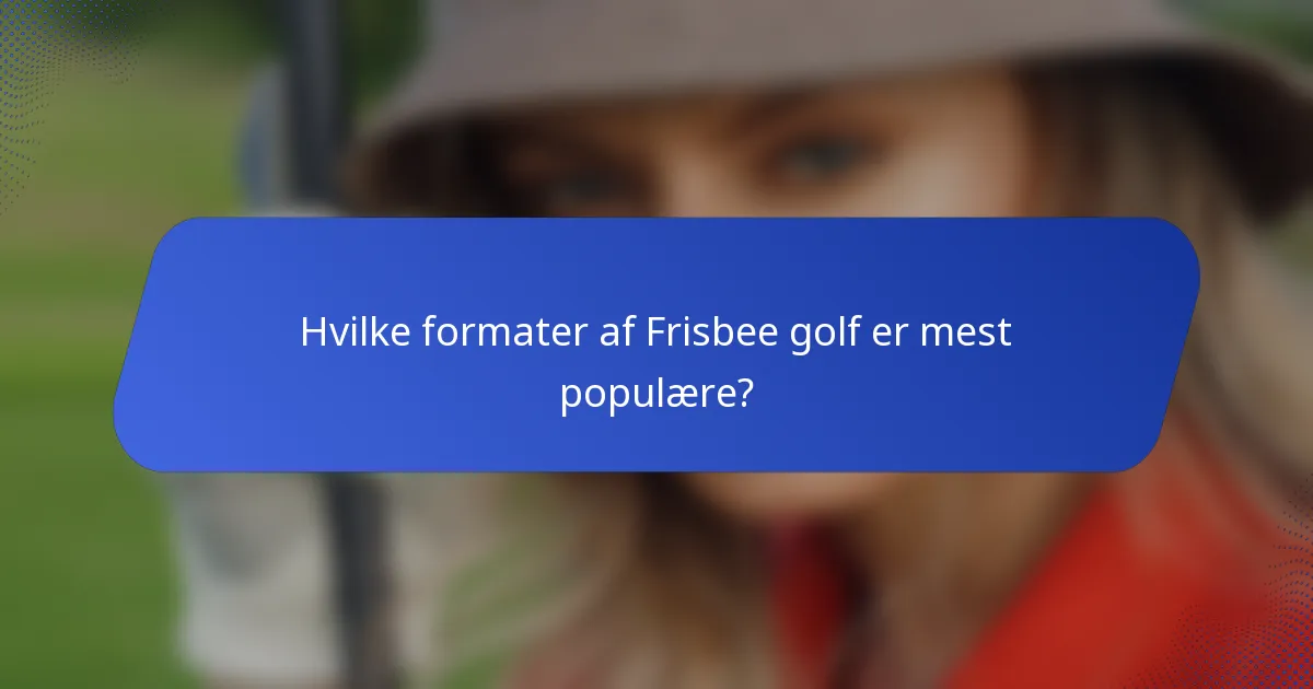 Hvilke formater af Frisbee golf er mest populære?