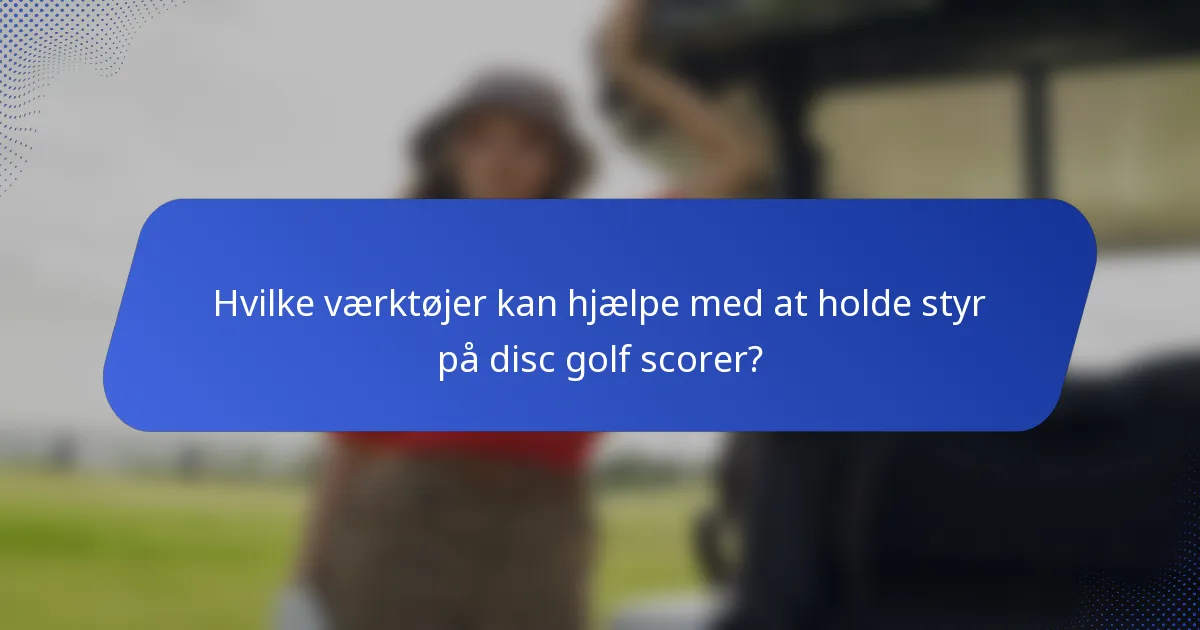 Hvilke værktøjer kan hjælpe med at holde styr på disc golf scorer?