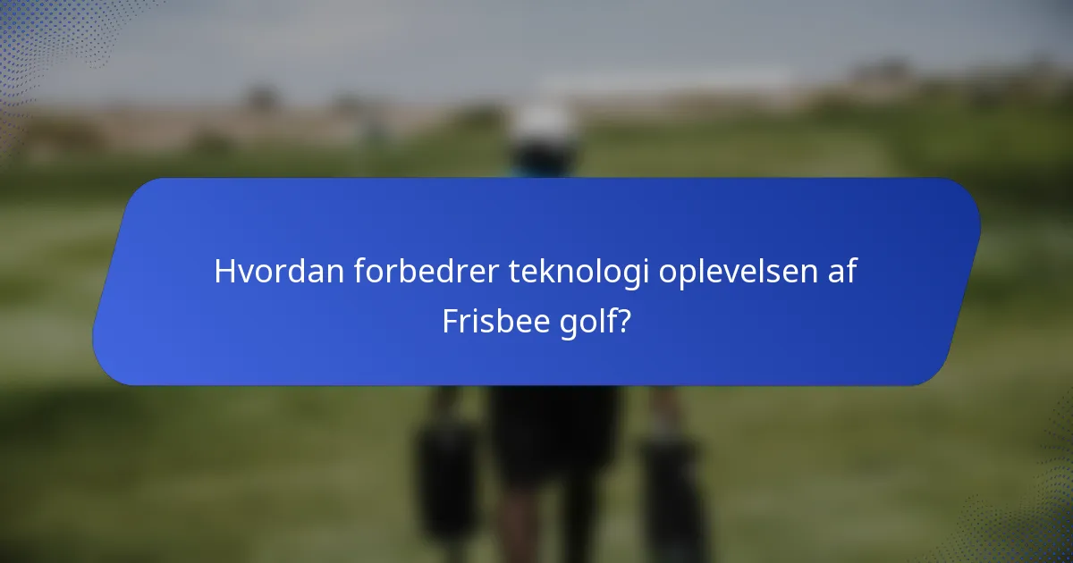 Hvordan forbedrer teknologi oplevelsen af Frisbee golf?