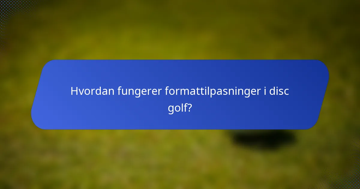 Hvordan fungerer formattilpasninger i disc golf?