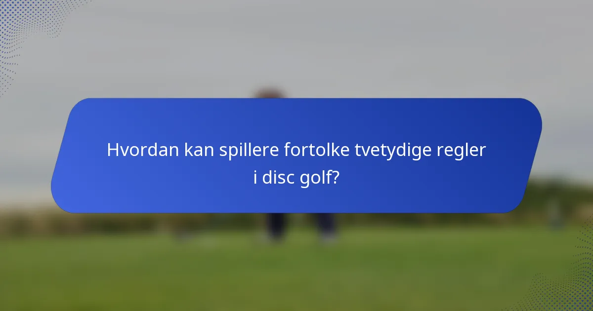 Hvordan kan spillere fortolke tvetydige regler i disc golf?
