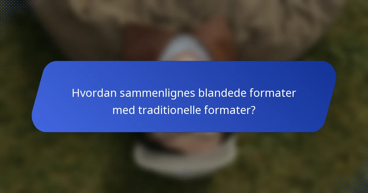Hvordan sammenlignes blandede formater med traditionelle formater?