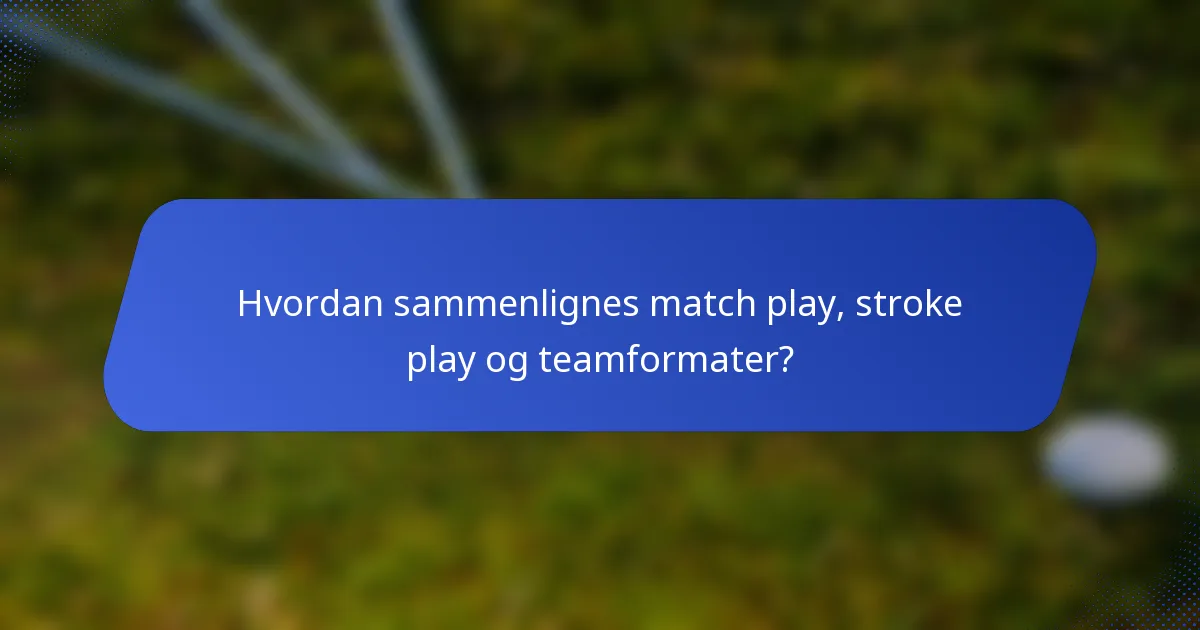 Hvordan sammenlignes match play, stroke play og teamformater?