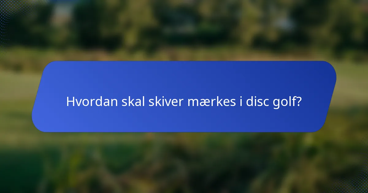 Hvordan skal skiver mærkes i disc golf?